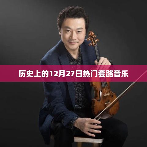 历史上的热门套路音乐回顾，揭秘十二月二十七日旋律