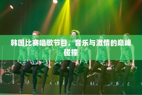 韩国比赛唱歌节目，音乐与激情的巅峰碰撞