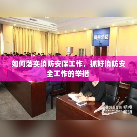 如何落实消防安保工作，抓好消防安全工作的举措 