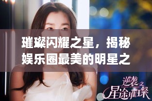 璀璨闪耀之星，揭秘娱乐圈最美的明星之王