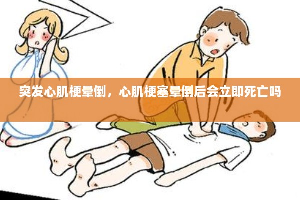 突发心肌梗晕倒，心肌梗塞晕倒后会立即死亡吗 