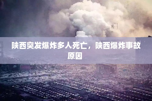 陕西突发爆炸多人死亡，陕西爆炸事故原因 