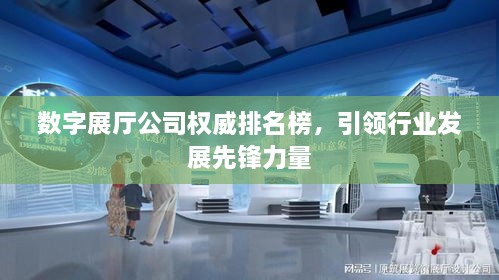 数字展厅公司权威排名榜，引领行业发展先锋力量