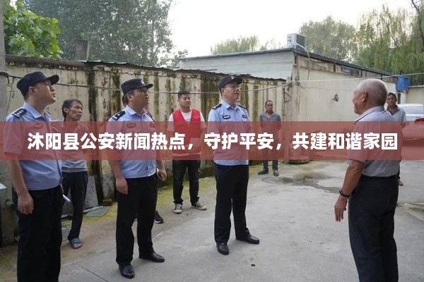 沐阳县公安新闻热点，守护平安，共建和谐家园