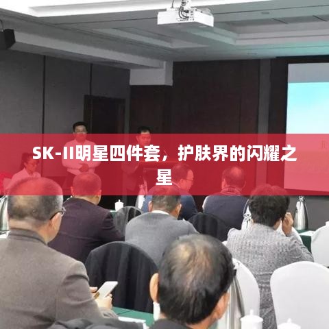 SK-II明星四件套，护肤界的闪耀之星