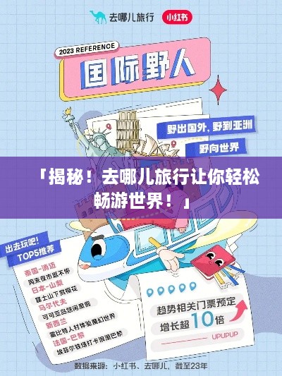 「揭秘！去哪儿旅行让你轻松畅游世界！」