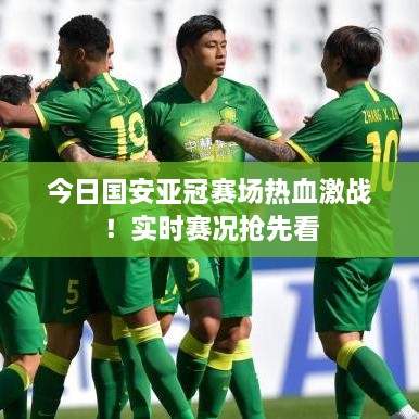 今日国安亚冠赛场热血激战！实时赛况抢先看