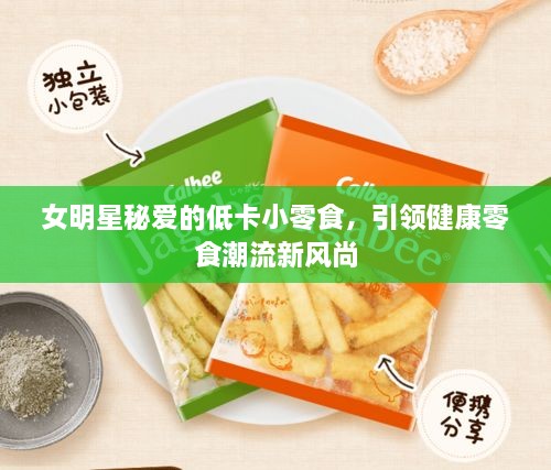 女明星秘爱的低卡小零食，引领健康零食潮流新风尚