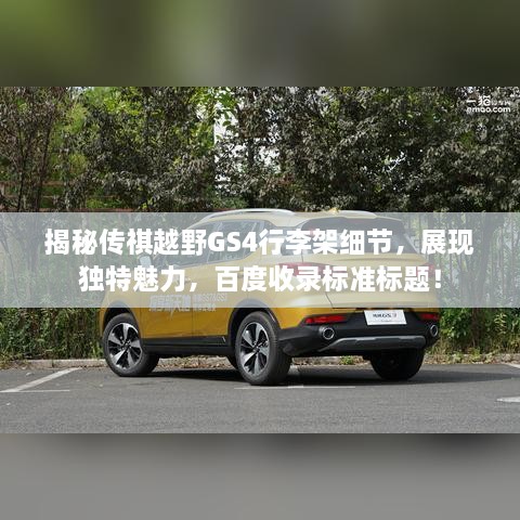 揭秘传祺越野GS4行李架细节，展现独特魅力，百度收录标准标题！