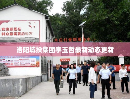 洛阳城投集团李玉哲最新动态更新