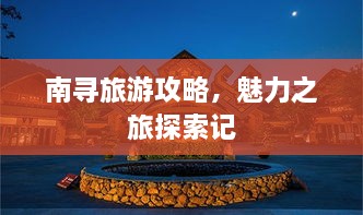 南寻旅游攻略，魅力之旅探索记