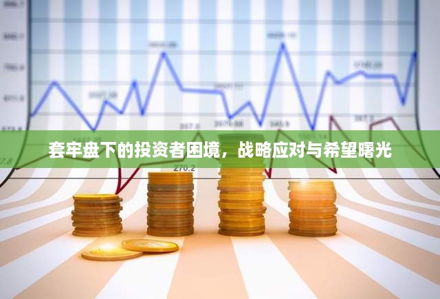 套牢盘下的投资者困境，战略应对与希望曙光