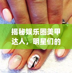 揭秘娱乐圈美甲达人，明星们的指甲彩绘魅力！