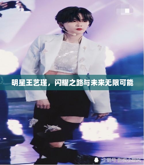 明星王艺瑾，闪耀之路与未来无限可能
