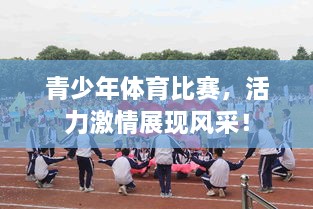 青少年体育比赛，活力激情展现风采！