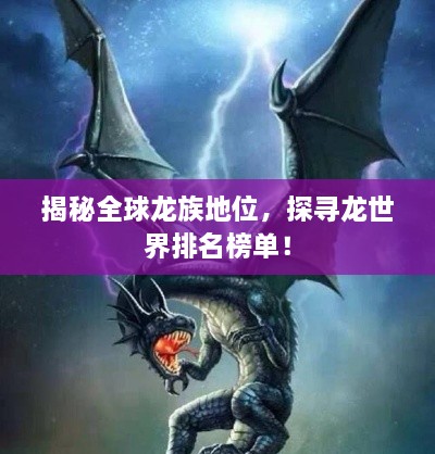 揭秘全球龙族地位，探寻龙世界排名榜单！
