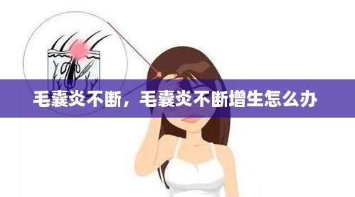 毛囊炎不断，毛囊炎不断增生怎么办 