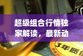超级组合行情独家解读，最新动态一网打尽！