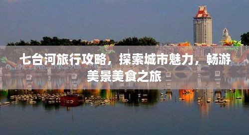 七台河旅行攻略，探索城市魅力，畅游美景美食之旅