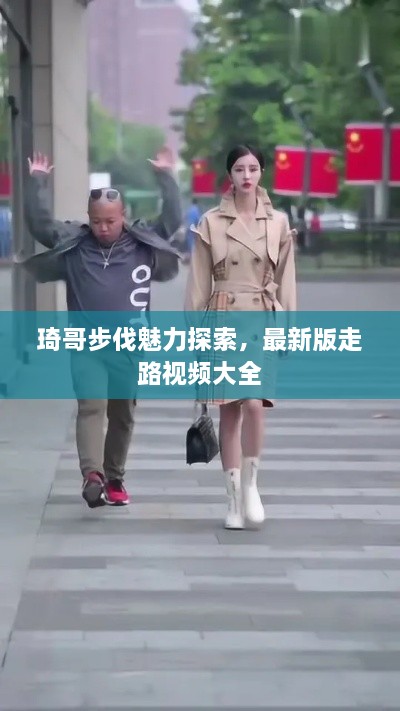 琦哥步伐魅力探索，最新版走路视频大全