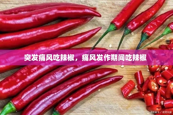 突发痛风吃辣椒，痛风发作期间吃辣椒 