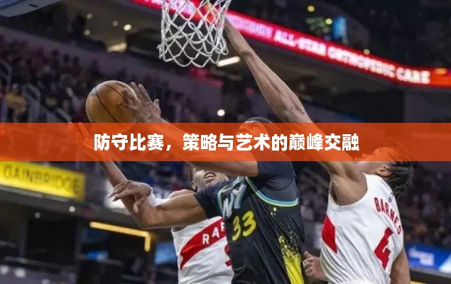 防守比赛，策略与艺术的巅峰交融