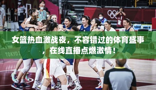 女篮热血激战夜，不容错过的体育盛事，在线直播点燃激情！