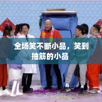全场笑不断小品，笑到抽筋的小品 