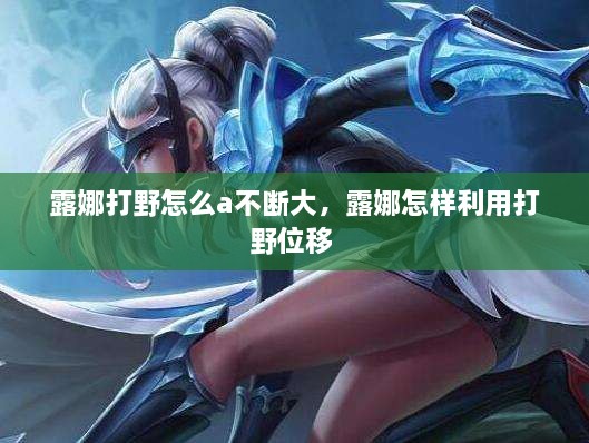 露娜打野怎么a不断大，露娜怎样利用打野位移 