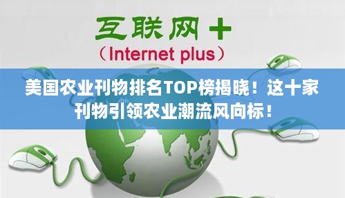 美国农业刊物排名TOP榜揭晓！这十家刊物引领农业潮流风向标！