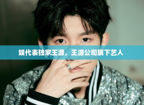 娱代表独家王源，王源公司旗下艺人 