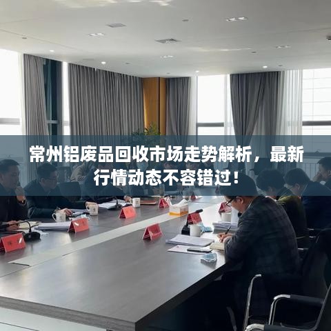 常州铝废品回收市场走势解析，最新行情动态不容错过！