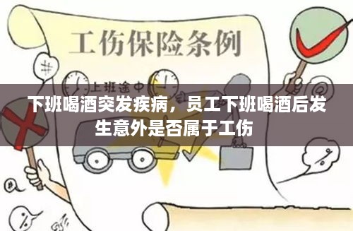 下班喝酒突发疾病，员工下班喝酒后发生意外是否属于工伤 