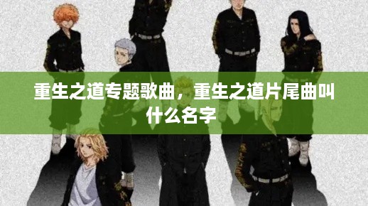 重生之道专题歌曲，重生之道片尾曲叫什么名字 