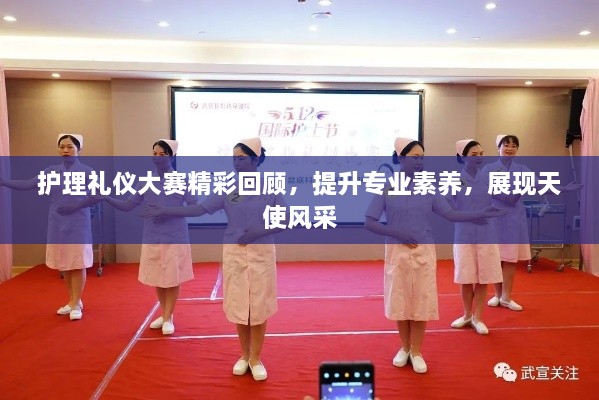 护理礼仪大赛精彩回顾，提升专业素养，展现天使风采