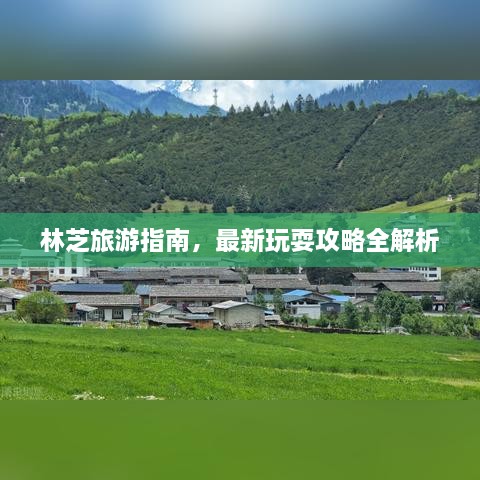 林芝旅游指南，最新玩耍攻略全解析