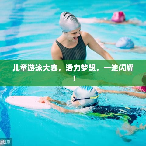 儿童游泳大赛，活力梦想，一池闪耀！