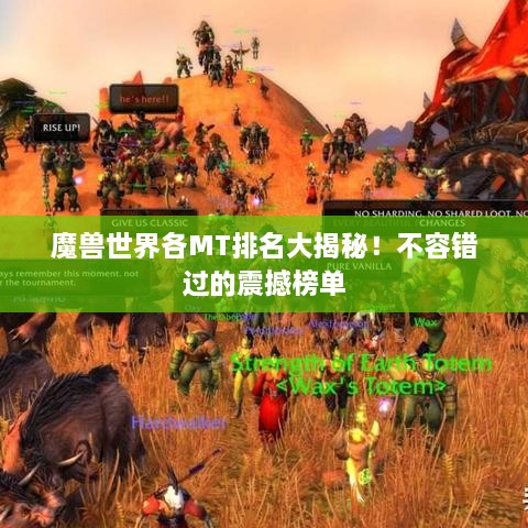 魔兽世界各MT排名大揭秘！不容错过的震撼榜单