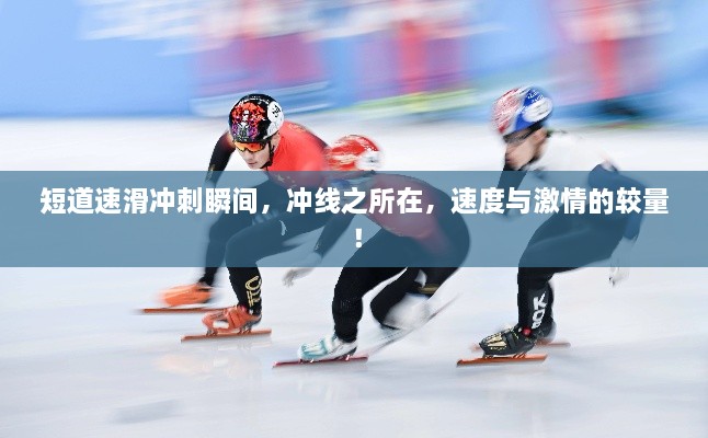 短道速滑冲刺瞬间，冲线之所在，速度与激情的较量！