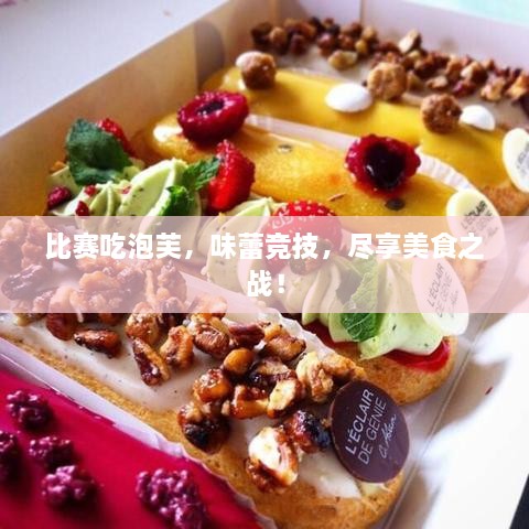 比赛吃泡芙，味蕾竞技，尽享美食之战！