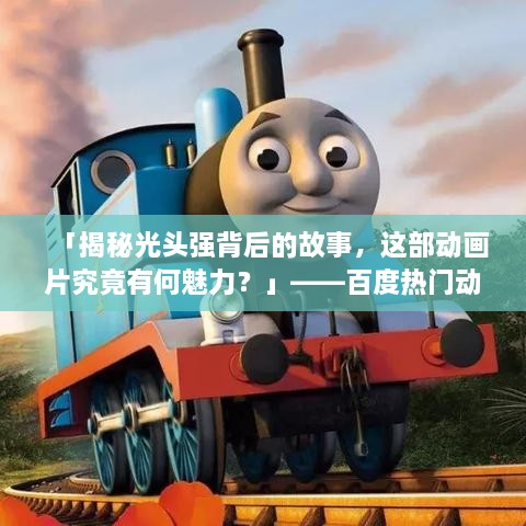 「揭秘光头强背后的故事，这部动画片究竟有何魅力？」——百度热门动画片推荐「光头强篇」